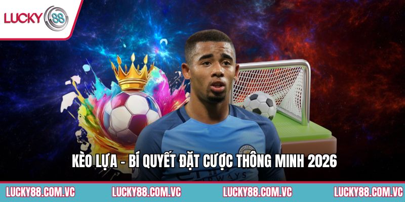 Kèo Lựa - Bí Quyết Đặt Cược Thông Minh 2026